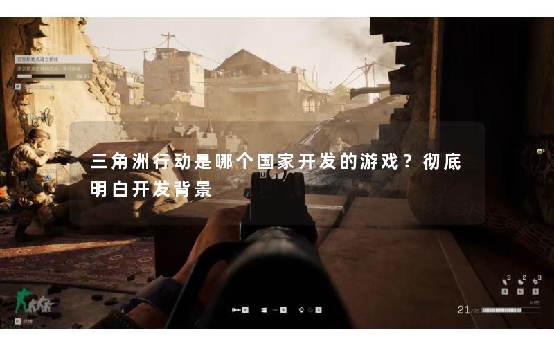 三角洲行动是哪个国家开发的游戏?彻底明白开发背景 三角洲行动是哪个国家开发的游戏?彻底明白开发背景