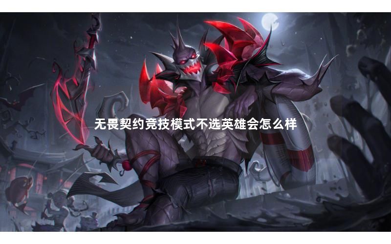 无畏契约竞技模式不选英雄会怎么样 无畏契约竞技模式不选英雄会怎么样